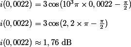 
 \\ i(0,0022) = 3 \cos(10^{3} \pi \times 0,0022 - \frac{\pi}{2})\\
 \\ i(0,0022) = 3 \cos(2,2 \times \pi - \frac{\pi}{2})\\
 \\ i(0,0022) \approx 1,76 \text{ dB}
 \\ 